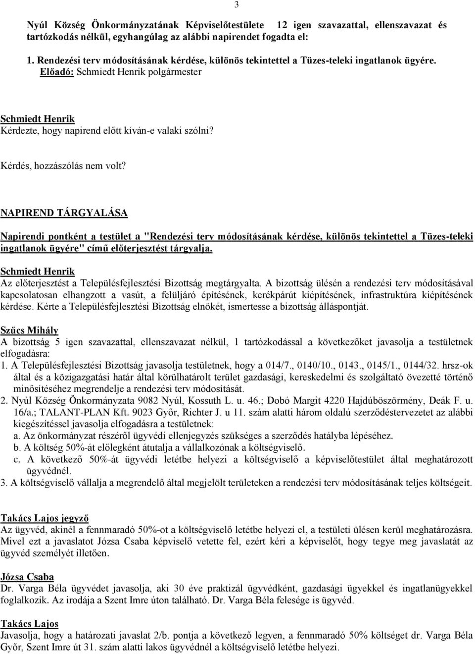 NAPIREND TÁRGYALÁSA Napirendi pontként a testület a "Rendezési terv módosításának kérdése, különös tekintettel a Tüzes-teleki ingatlanok ügyére" című előterjesztést tárgyalja.