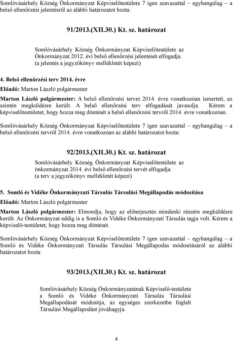 évre vonatkozóan ismerteti, ez szintén megküldésre került. A belső ellenőrzési terv elfogadását javasolja. Kérem a képviselőtestületet, hogy hozza meg döntését a belső ellenőrzési tervről 2014.