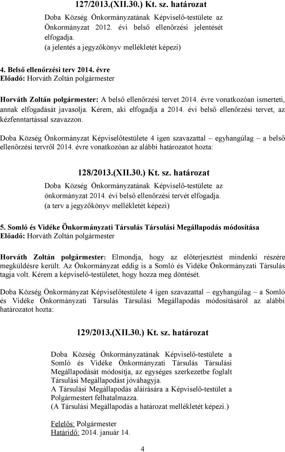 évi belső ellenőrzési tervet, az kézfenntartással szavazzon. Doba Község Önkormányzat Képviselőtestülete 4 igen szavazattal egyhangúlag a belső ellenőrzési tervről 2014.