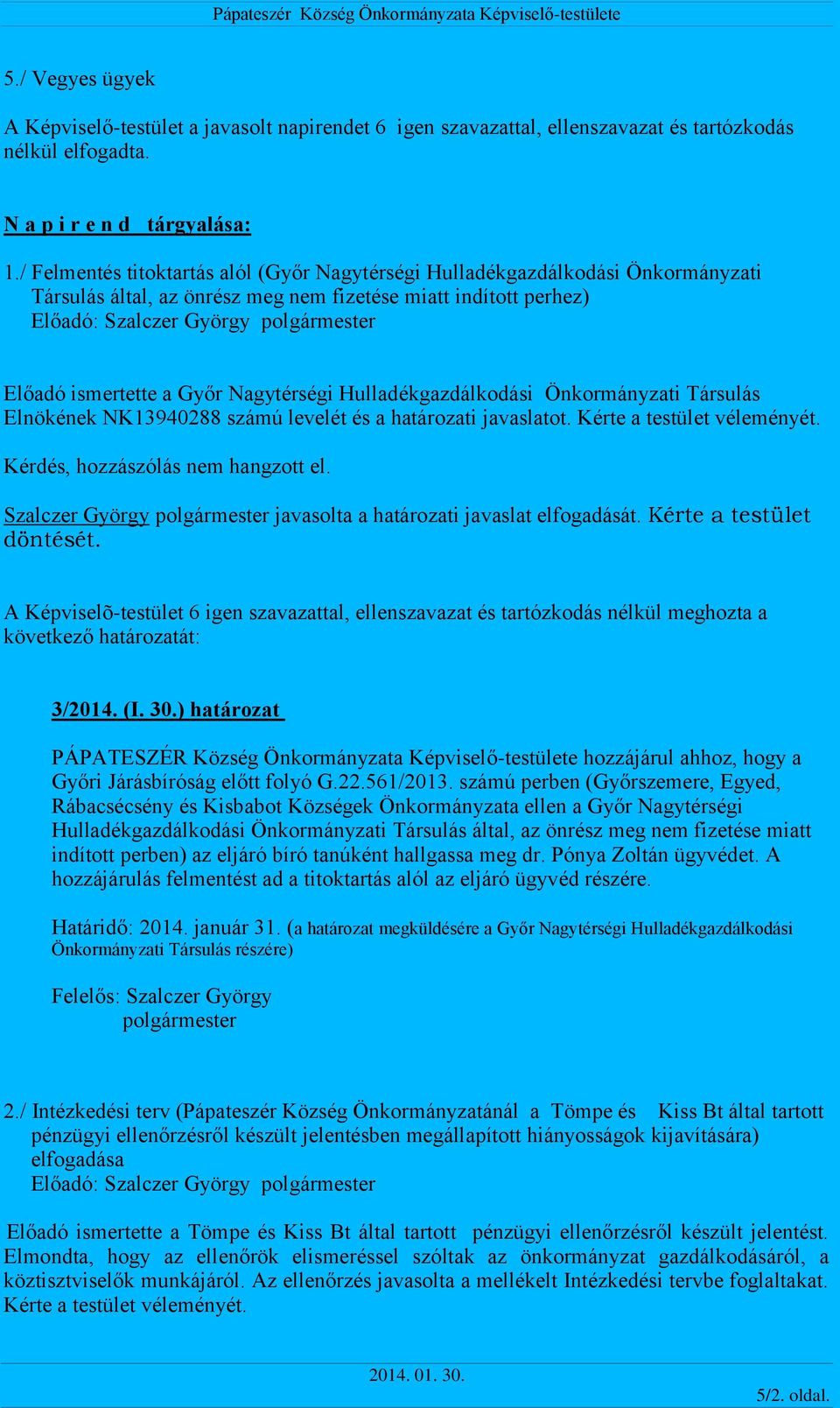 Hulladékgazdálkodási Önkormányzati Társulás Elnökének NK13940288 számú levelét és a határozati javaslatot. Kérte a testület véleményét. Szalczer György javasolta a határozati javaslat elfogadását.