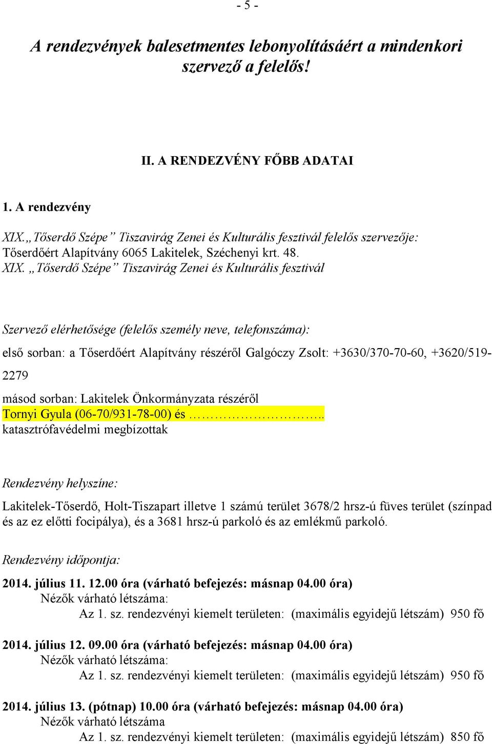 Tőserdő Szépe Tiszavirág Zenei és Kulturális fesztivál Szervező elérhetősége (felelős személy neve, telefonszáma): első sorban: a Tőserdőért Alapítvány részéről Galgóczy Zsolt: +3630/370-70-60,