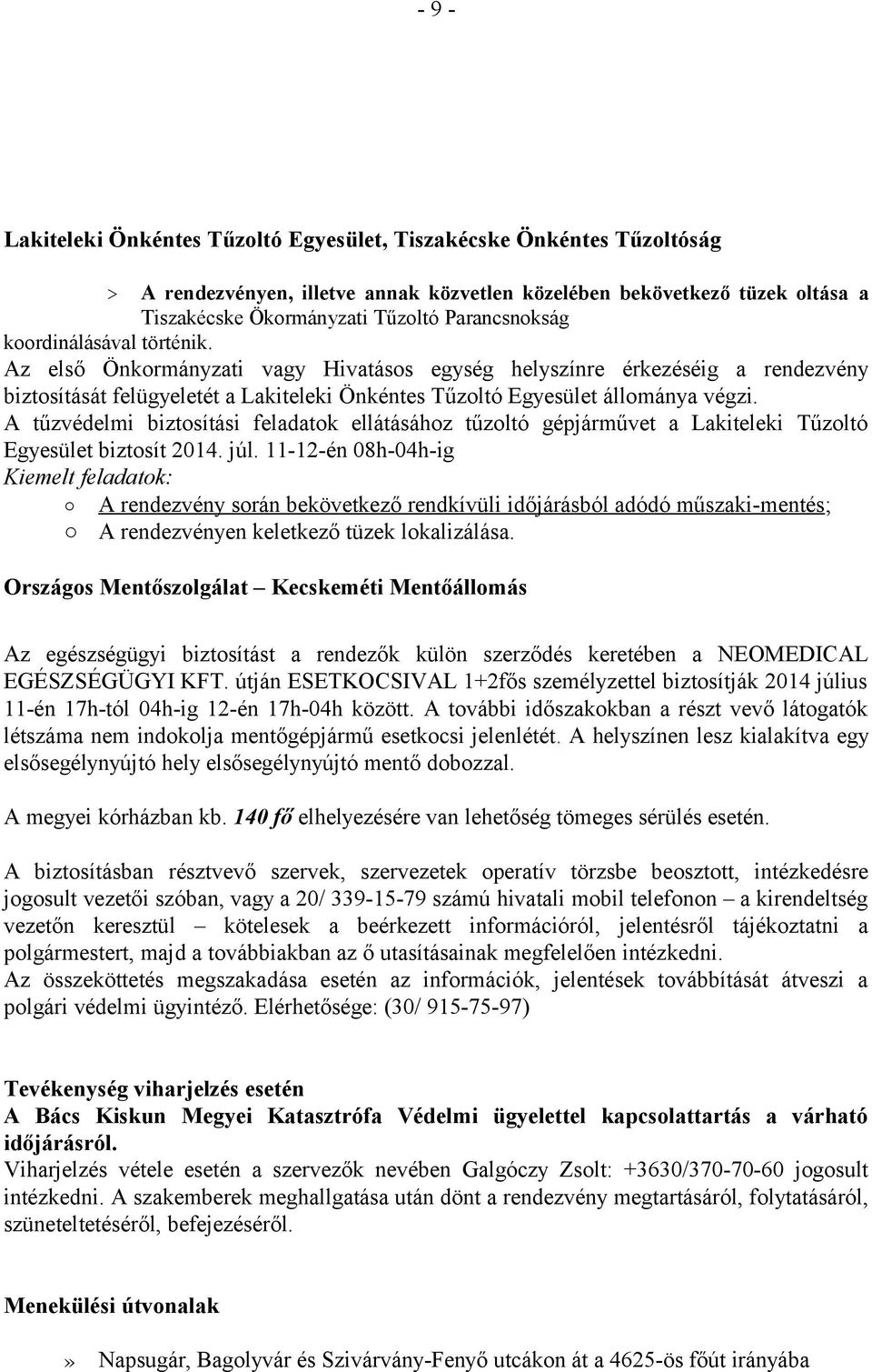 Az első Önkormányzati vagy Hivatásos egység helyszínre érkezéséig a rendezvény biztosítását felügyeletét a Lakiteleki Önkéntes Tűzoltó Egyesület állománya végzi.