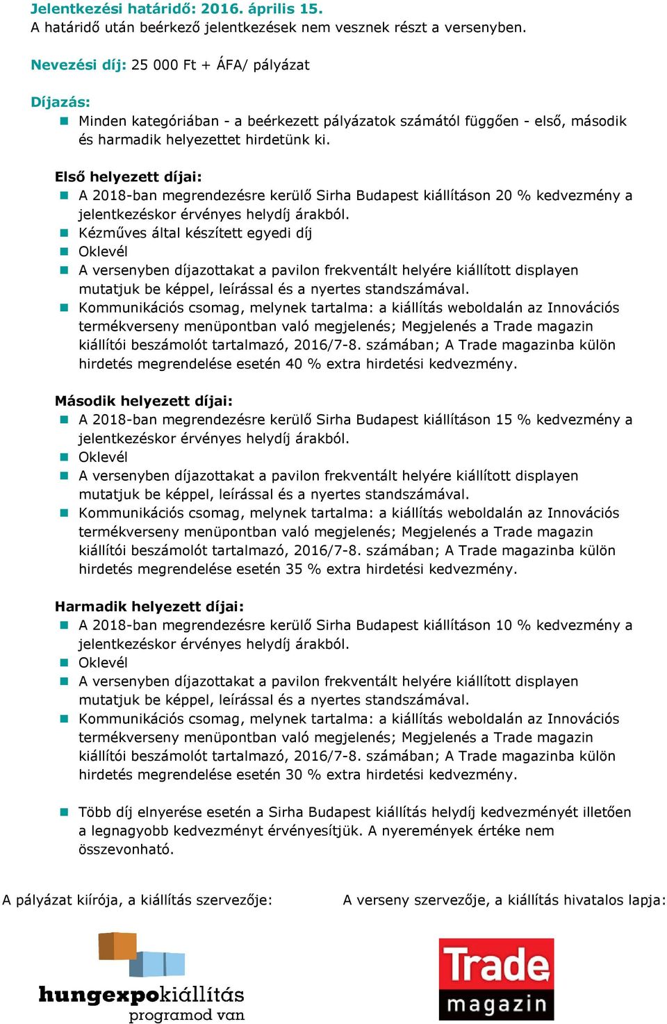 Első helyezett díjai: A 2018-ban megrendezésre kerülő Sirha Budapest kiállításon 20 % kedvezmény a Kézműves által készített egyedi díj hirdetés megrendelése esetén 40 % extra hirdetési kedvezmény.