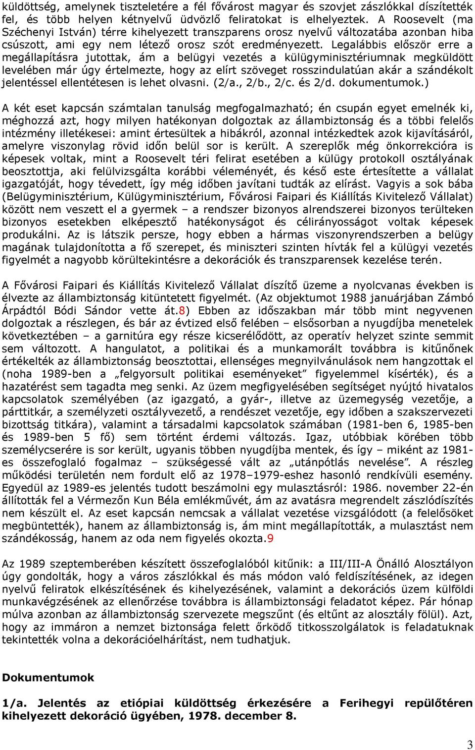 Legalábbis először erre a megállapításra jutottak, ám a belügyi vezetés a külügyminisztériumnak megküldött levelében már úgy értelmezte, hogy az elírt szöveget rosszindulatúan akár a szándékolt