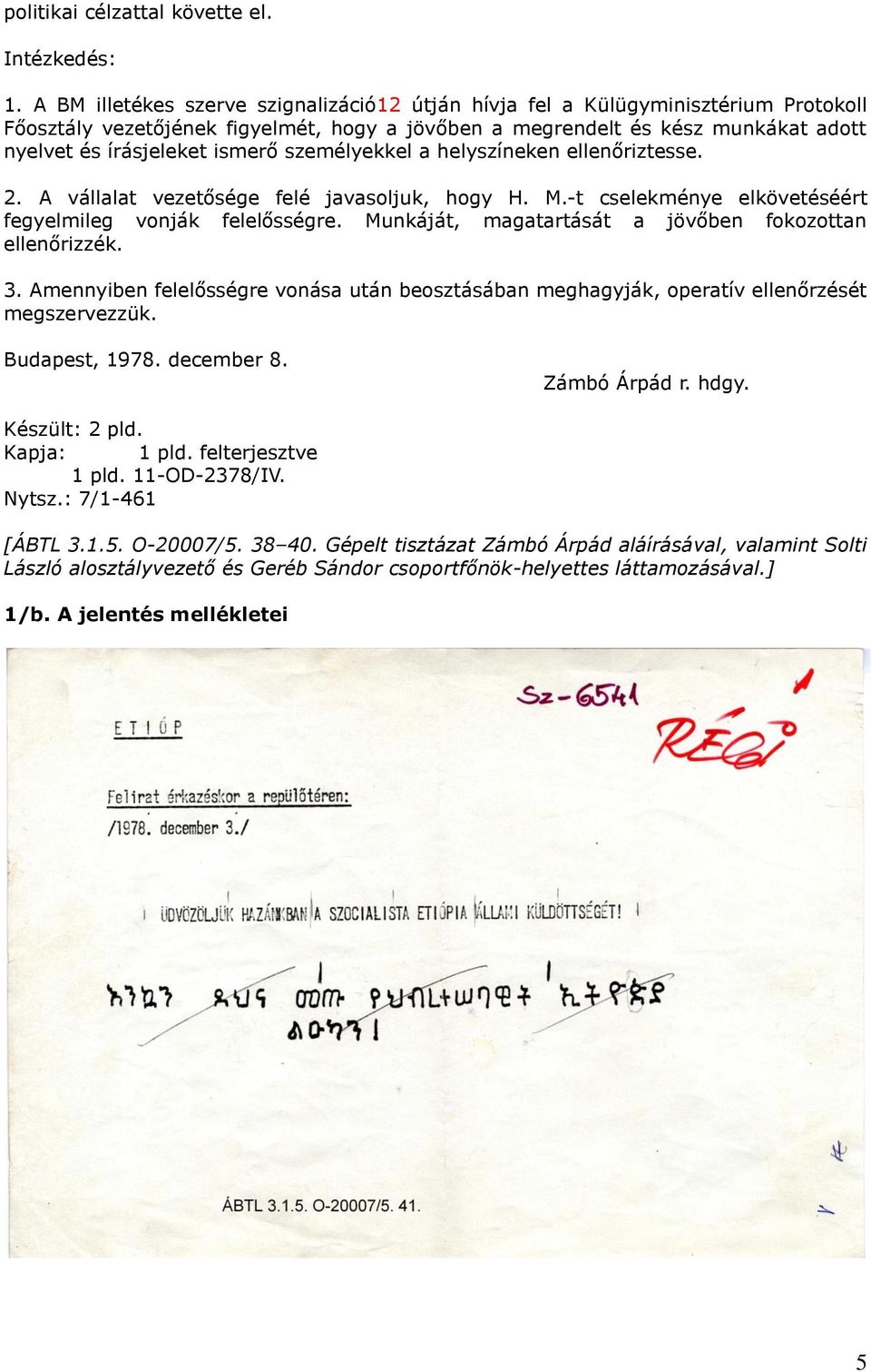személyekkel a helyszíneken ellenőriztesse. 2. A vállalat vezetősége felé javasoljuk, hogy H. M.-t cselekménye elkövetéséért fegyelmileg vonják felelősségre.