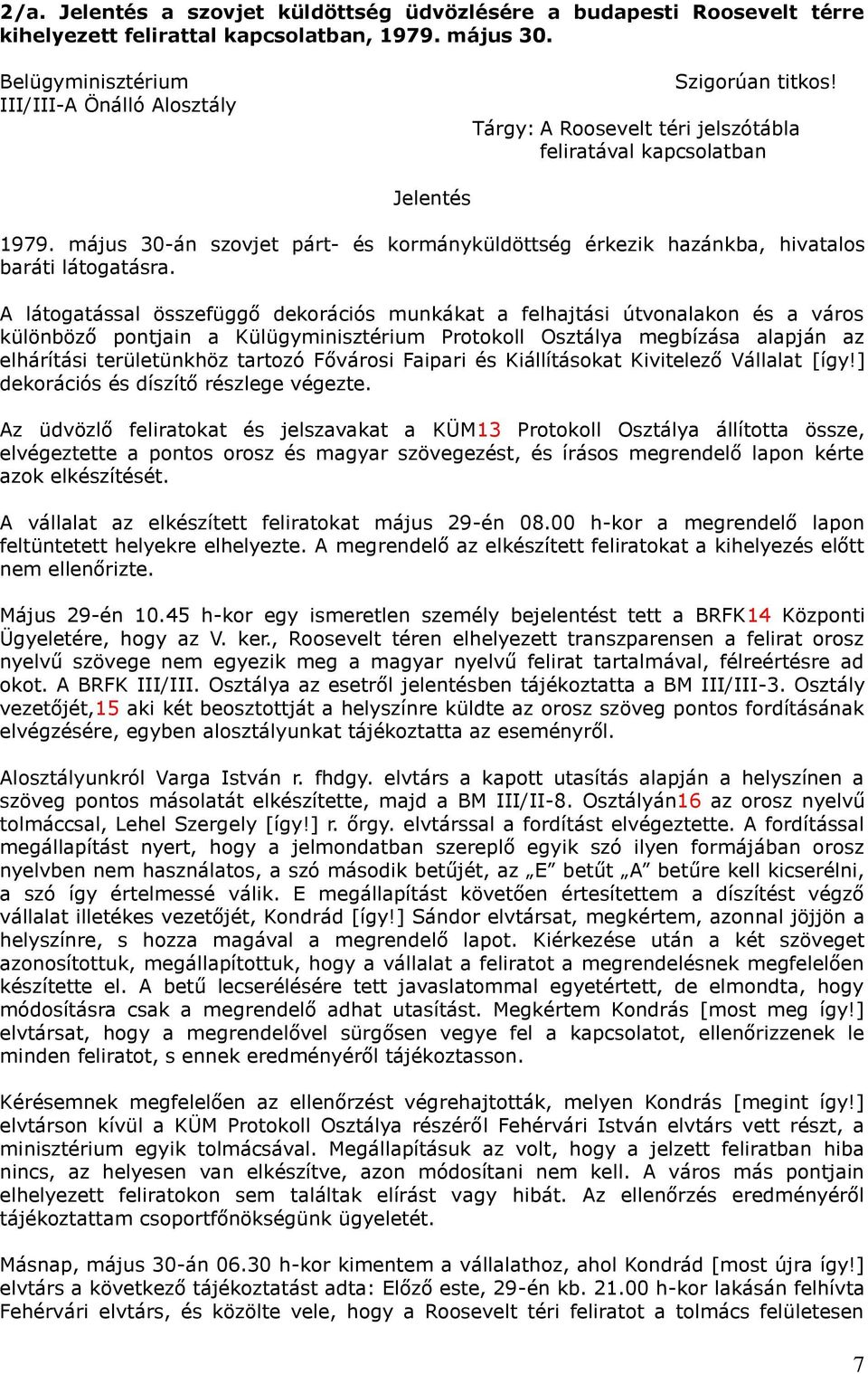 A látogatással összefüggő dekorációs munkákat a felhajtási útvonalakon és a város különböző pontjain a Külügyminisztérium Protokoll Osztálya megbízása alapján az elhárítási területünkhöz tartozó