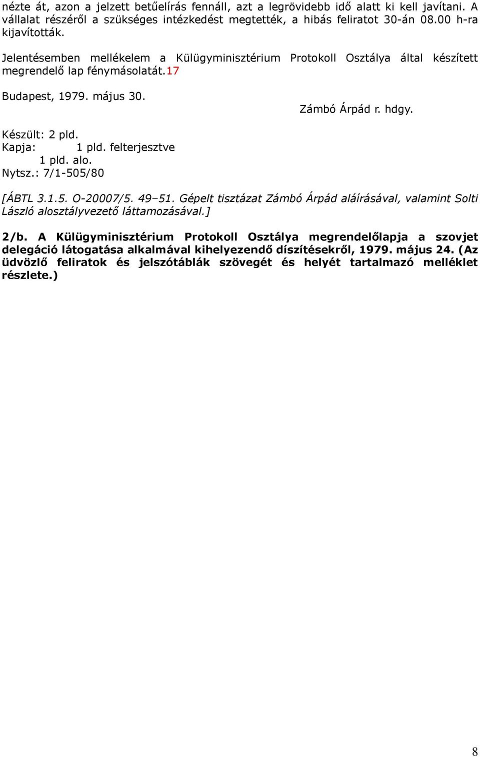 felterjesztve 1 pld. alo. Nytsz.: 7/1-505/80 [ÁBTL 3.1.5. O-20007/5. 49 51. Gépelt tisztázat Zámbó Árpád aláírásával, valamint Solti László alosztályvezető láttamozásával.] 2/b.