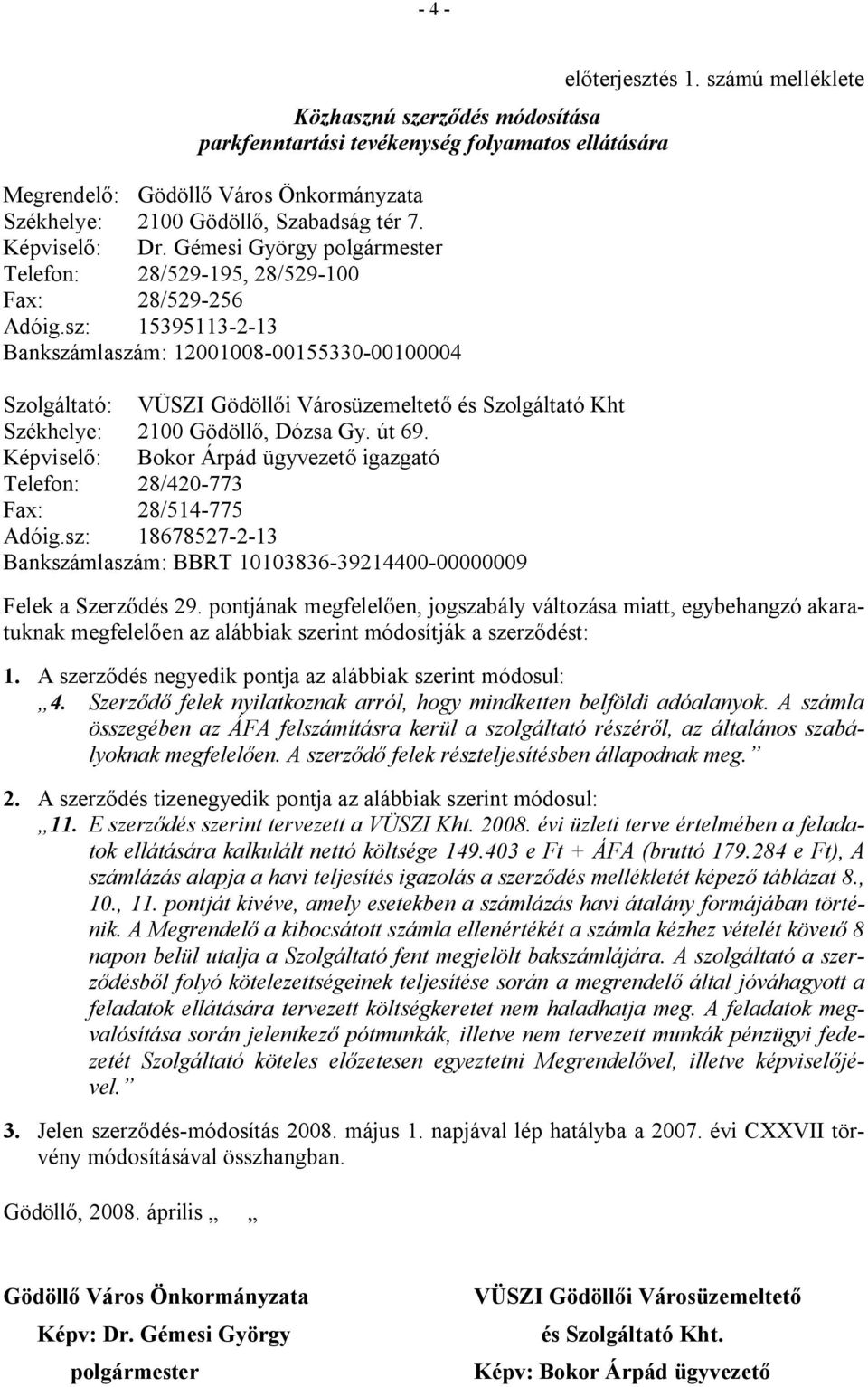 sz: 15395113-2-13 Bankszámlaszám: 12001008-00155330-00100004 Szolgáltató: VÜSZI Gödöllői Városüzemeltető és Szolgáltató Kht Székhelye: 2100 Gödöllő, Dózsa Gy. út 69.