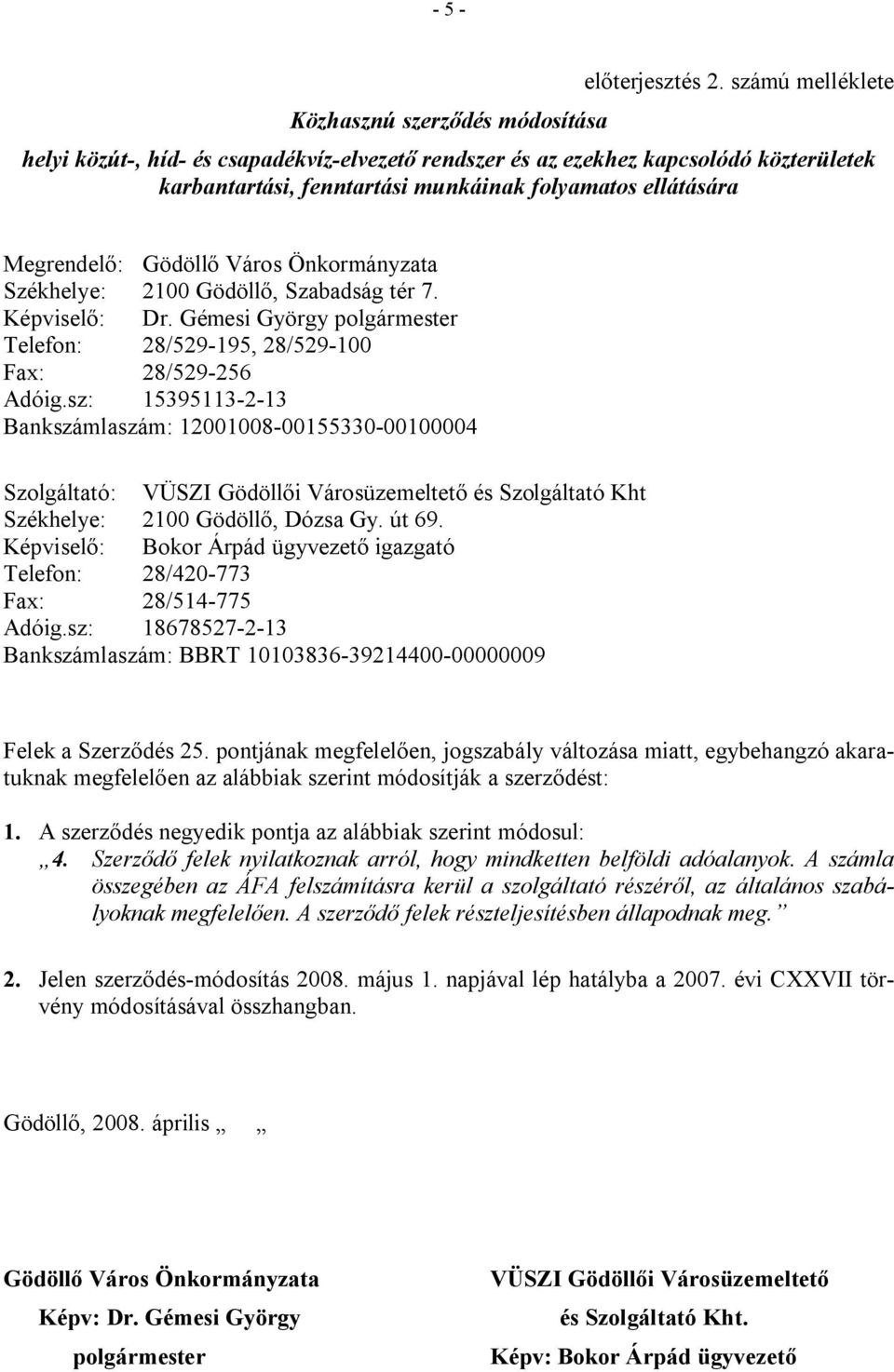 Önkormányzata Székhelye: 2100 Gödöllő, Szabadság tér 7. Képviselő: Dr. Gémesi György polgármester Telefon: 28/529-195, 28/529-100 Fax: 28/529-256 Adóig.