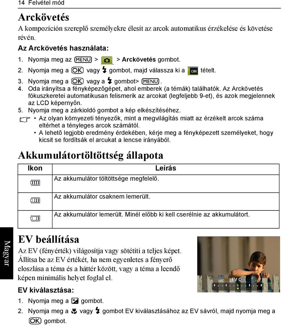 Az Arckövetés fókuszkeretei automatikusan felismerik az arcokat (legfeljebb 9-et), és azok megjelennek az LCD képernyőn. 5. Nyomja meg a zárkioldó gombot a kép elkészítéséhez.