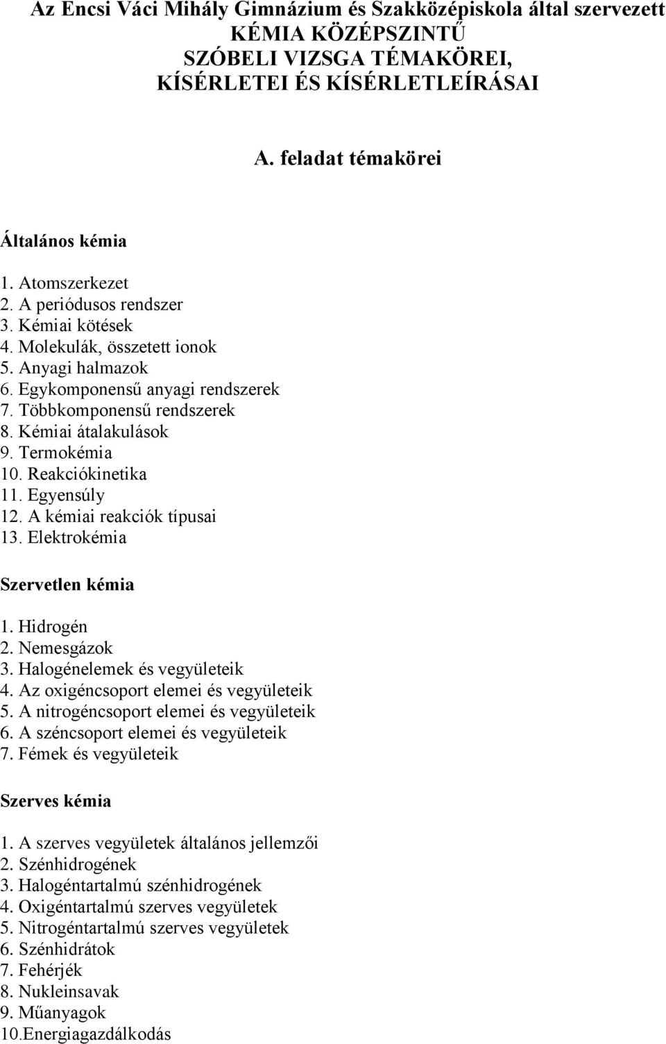 Reakciókinetika 11. Egyensúly 12. A kémiai reakciók típusai 13. Elektrokémia Szervetlen kémia 1. Hidrogén 2. Nemesgázok 3. Halogénelemek és vegyületeik 4. Az oxigéncsoport elemei és vegyületeik 5.