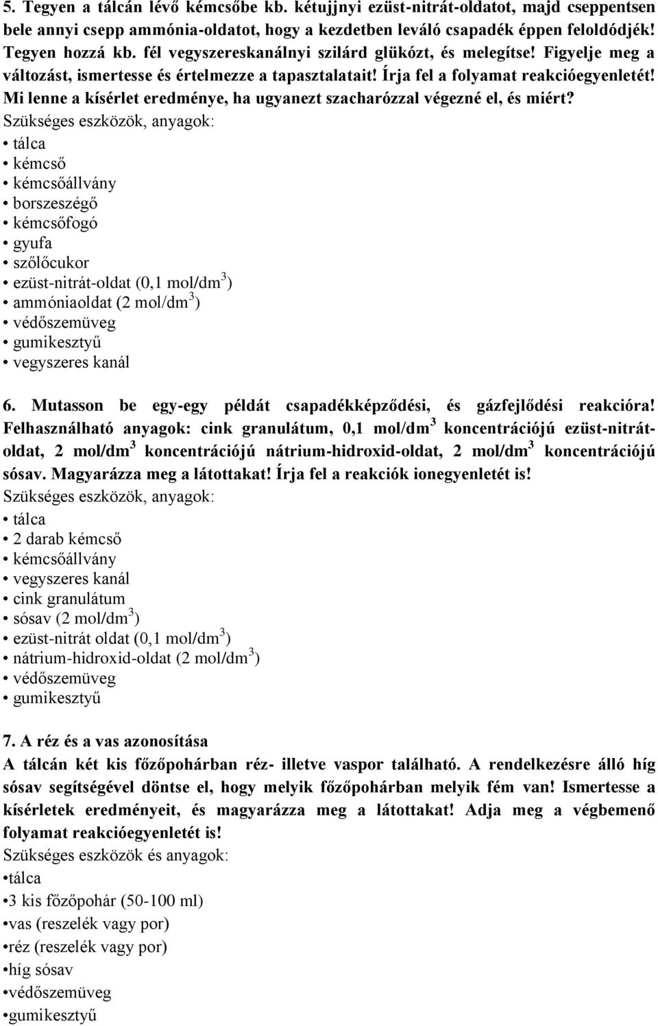 Mi lenne a kísérlet eredménye, ha ugyanezt szacharózzal végezné el, és miért? kémcső borszeszégő kémcsőfogó gyufa szőlőcukor ezüst-nitrát-oldat (0,1 mol/dm 3 ) ammóniaoldat (2 mol/dm 3 ) 6.