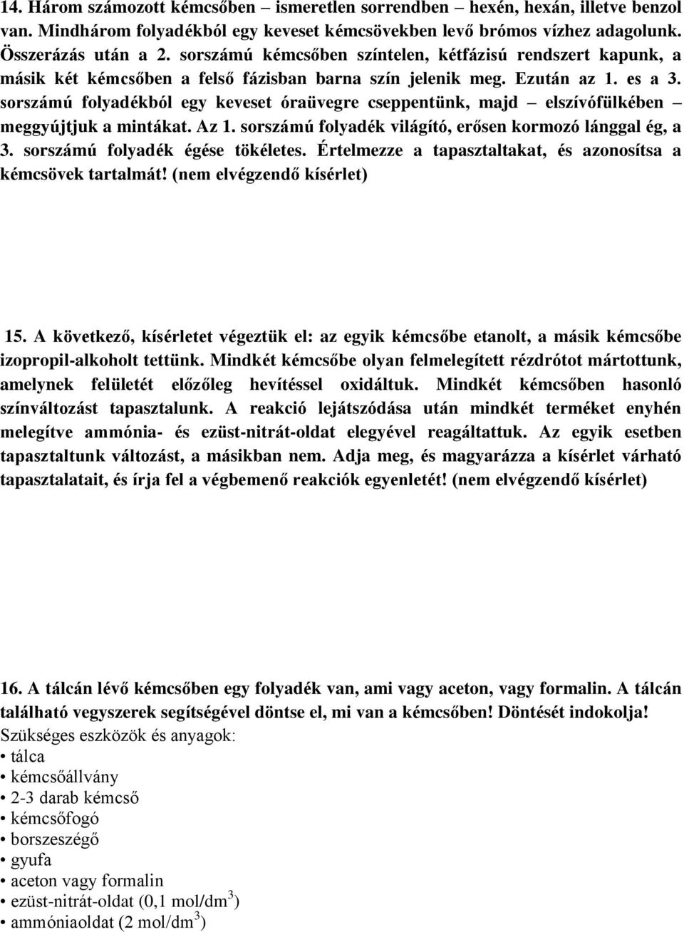 sorszámú folyadékból egy keveset óraüvegre cseppentünk, majd elszívófülkében meggyújtjuk a mintákat. Az 1. sorszámú folyadék világító, erősen kormozó lánggal ég, a 3.