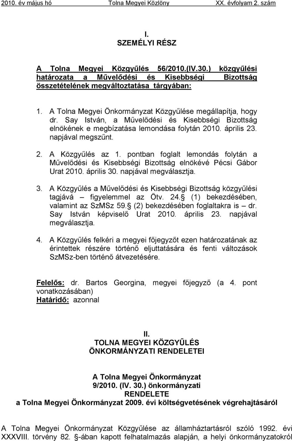 pontban foglalt lemondás folytán a Művelődési és Kisebbségi Bizottság elnökévé Pécsi Gábor Urat 2010. április 30. napjával megválasztja. 3. A Közgyűlés a Művelődési és Kisebbségi Bizottság közgyűlési tagjává figyelemmel az Ötv.