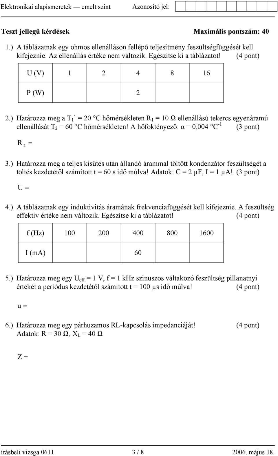 A hőfoktényező: α = 0,00 C -1 R = 3.) Határozza meg a teljes kisütés után állandó árammal töltött kondenzátor feszültségét a töltés kezdetétől számított t = 60 s idő múlva! Adatok: C = µf, I = 1 µa!