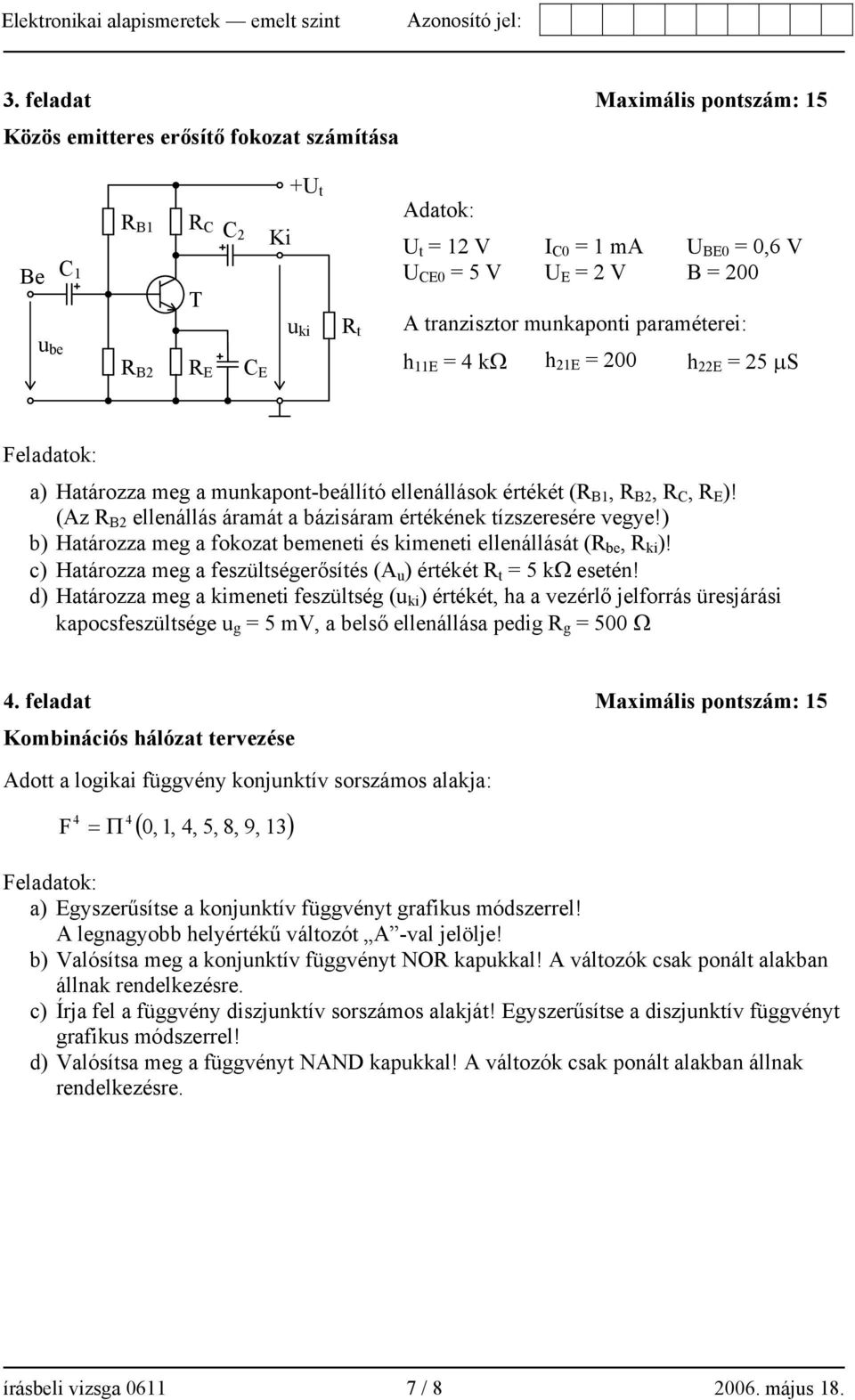 (Az R B ellenállás áramát a bázisáram értékének tízszeresére vegye!) b) Határozza meg a fokozat bemeneti és kimeneti ellenállását (R be, R ki )!