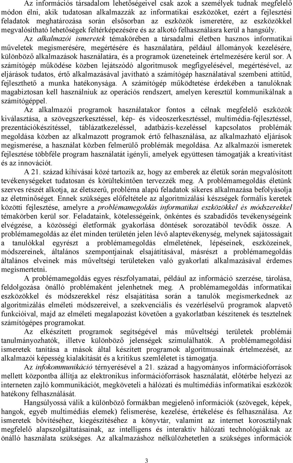 Az alkalmazói ismeretek témakörében a társadalmi életben hasznos informatikai műveletek megismerésére, megértésére és használatára, például állományok kezelésére, különböző alkalmazások használatára,