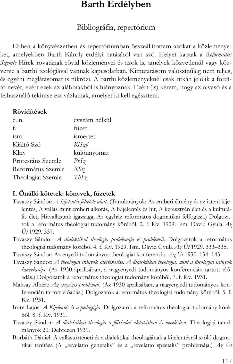 Kimutatásom valószínűleg nem teljes, és egyéni meglátásomat is tükrözi. A barthi közleményeknél csak ritkán jelölik a fordító nevét, ezért ezek az alábbiakból is hiányoznak.