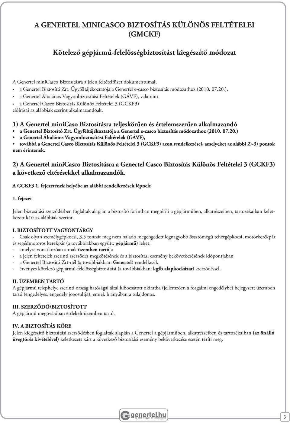 0. 07.20.), a Genertel Általános Vagyonbiztosítási Feltételek (GÁVF), valamint a Genertel Casco Biztosítás Különös Feltételei 3 (GCKF3) előírásai az alábbiak szerint alkalmazandóak.