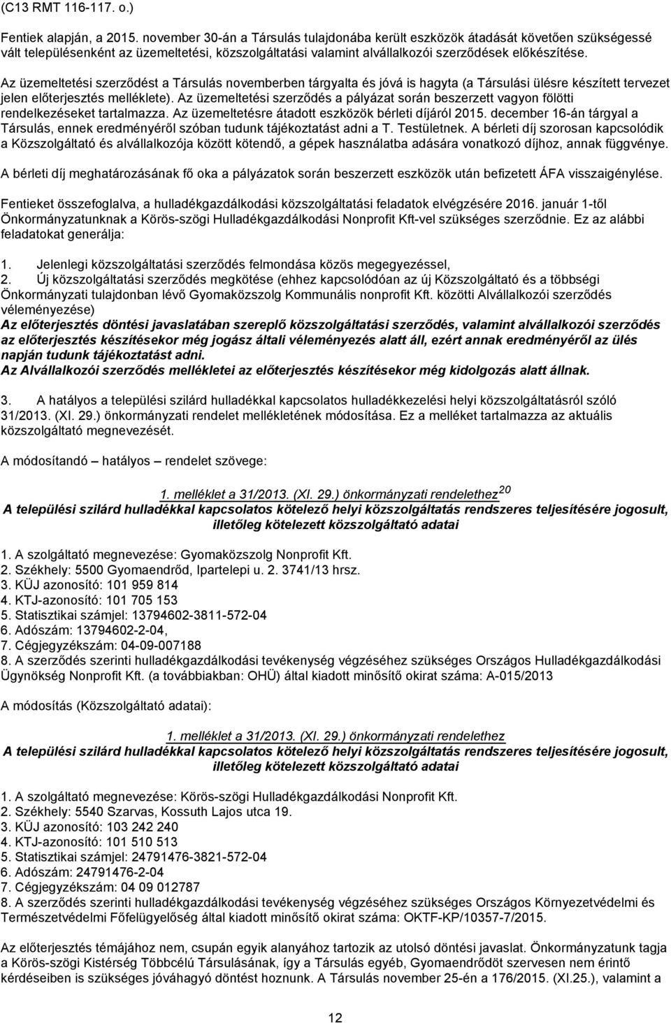 Az üzemeltetési szerződést a Társulás novemberben tárgyalta és jóvá is hagyta (a Társulási ülésre készített tervezet jelen előterjesztés melléklete).