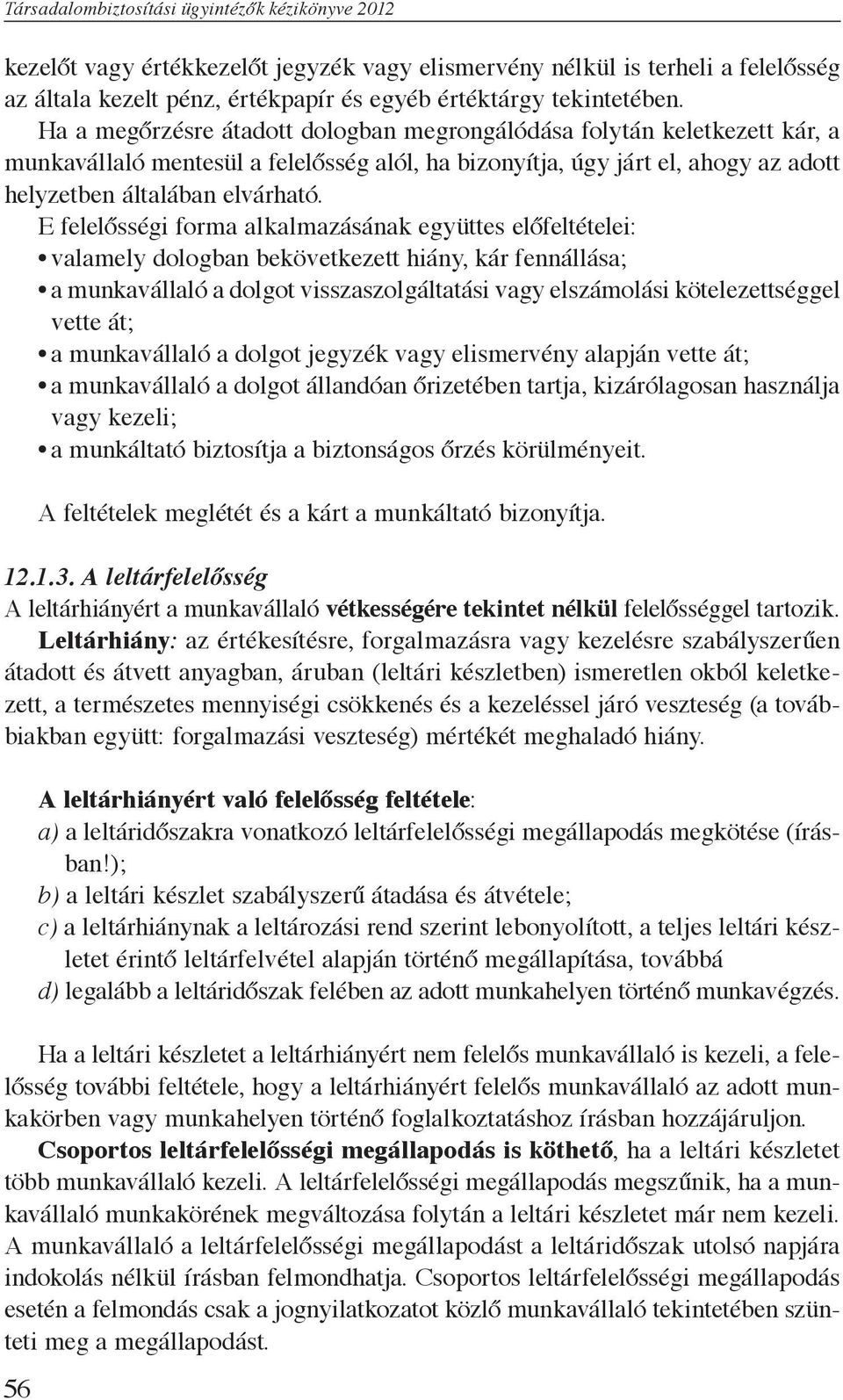 E felelősségi forma alkalmazásának együttes előfeltételei: valamely dologban bekövetkezett hiány, kár fennállása; a munkavállaló a dolgot visszaszolgáltatási vagy elszámolási kötelezettséggel vette