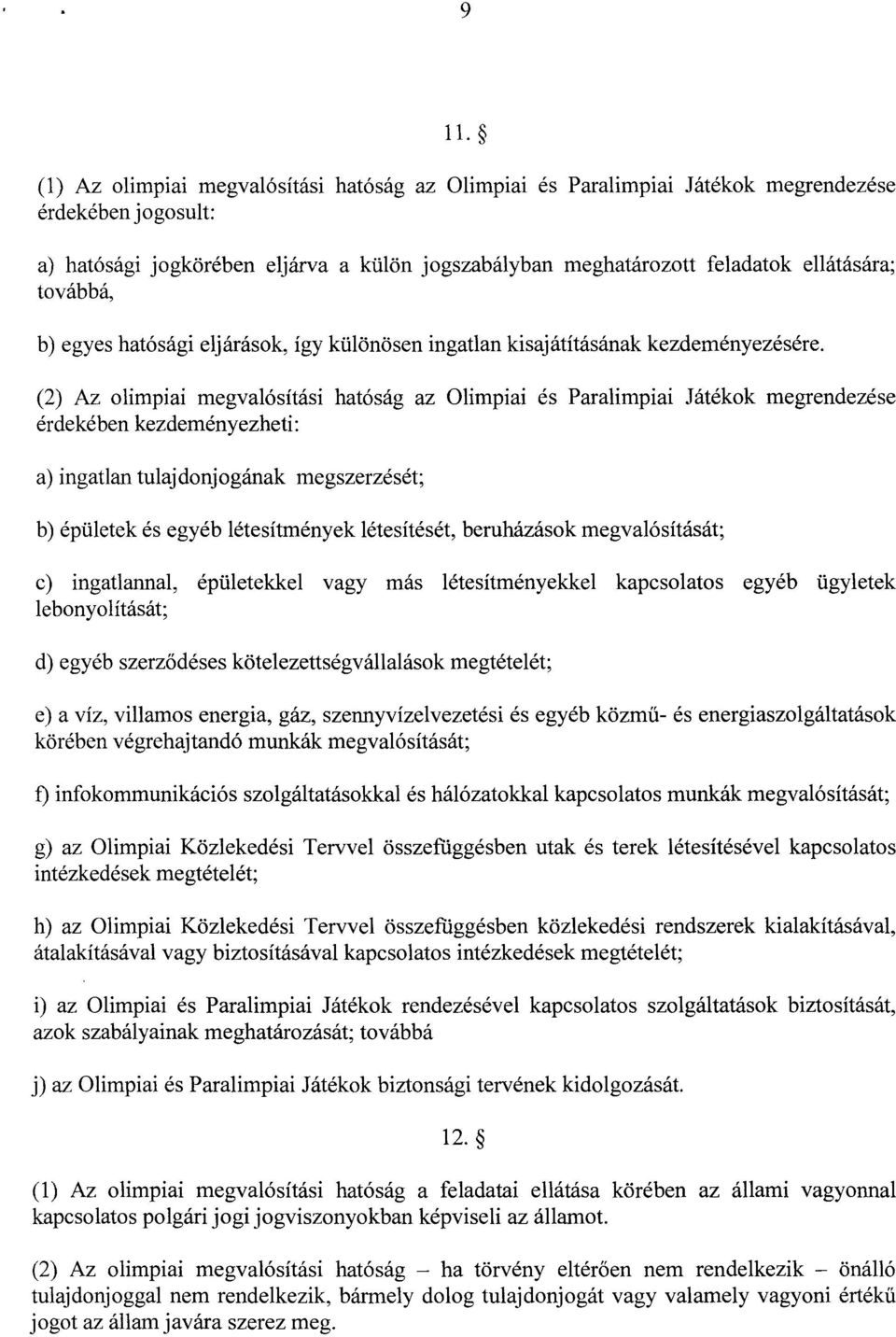 (2) Az olimpiai megvalósítási hatóság az Olimpiai és Paralimpiai Játékok megrendezés e érdekében kezdeményezheti : a) ingatlan tulajdonjogának megszerzését ; b) épületek és egyéb létesítmények