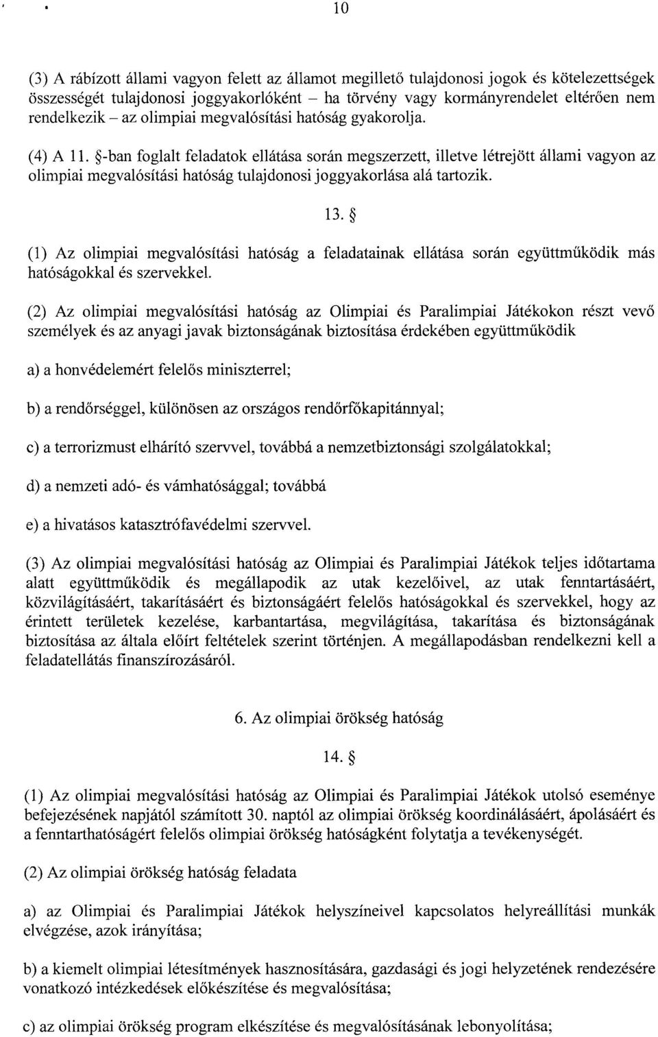 -ban foglalt feladatok ellátása során megszerzett, illetve létrejött állami vagyon a z olimpiai megvalósítási hatóság tulajdonosi joggyakorlása alá tartozik. 13.