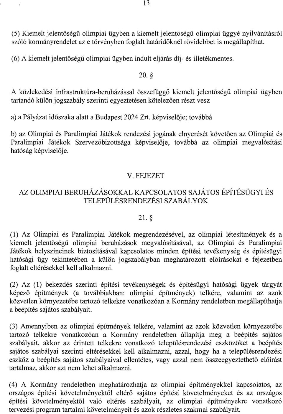A közlekedési infrastruktúra-beruházással összefügg ő kiemelt jelent őségű olimpiai ügybe n tartandó külön jogszabály szerinti egyeztetésen kötelez ően részt vesz a) a Pályázat időszaka alatt a