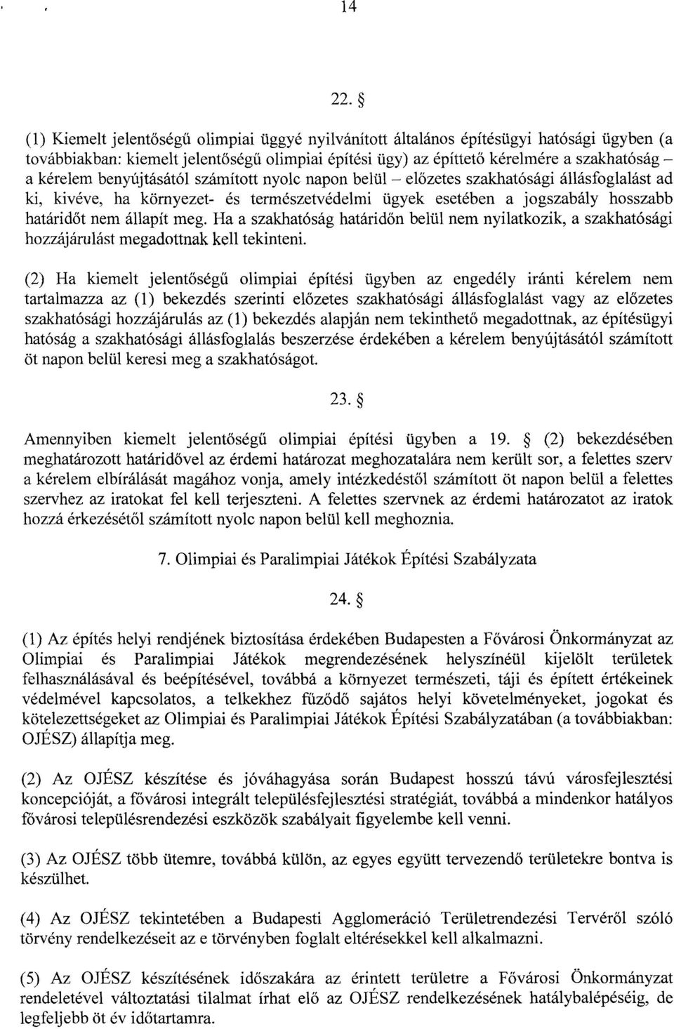 benyújtásától számított nyolc napon belül előzetes szakhatósági állásfoglalást a d ki, kivéve, ha környezet- és természetvédelmi ügyek esetében a jogszabály hosszab b határidőt nem állapít meg.