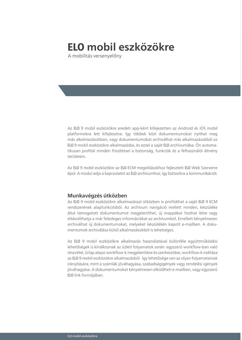 Ön automatikusan profitál minden frissítéssel a biztonság, funkciók és a felhasználói élmény területein. Az ELO 9 mobil eszközökre az ELO ECM megoldásokhoz fejlesztett ELO Web Szerverre épül.