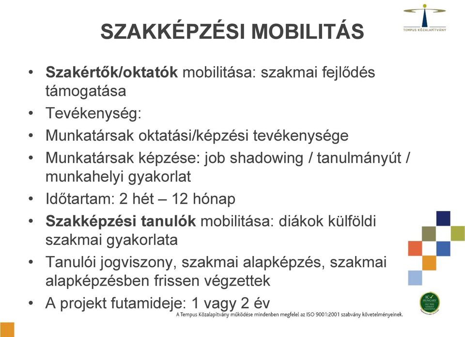 gyakorlat Időtartam: 2 hét 12 hónap Szakképzési tanulók mobilitása: diákok külföldi szakmai gyakorlata