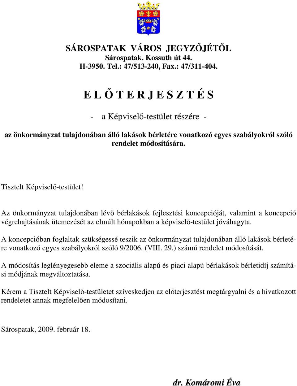 Az önkormányzat tulajdonában lévı bérlakások fejlesztési koncepcióját, valamint a koncepció végrehajtásának ütemezését az elmúlt hónapokban a képviselı-testület jóváhagyta.