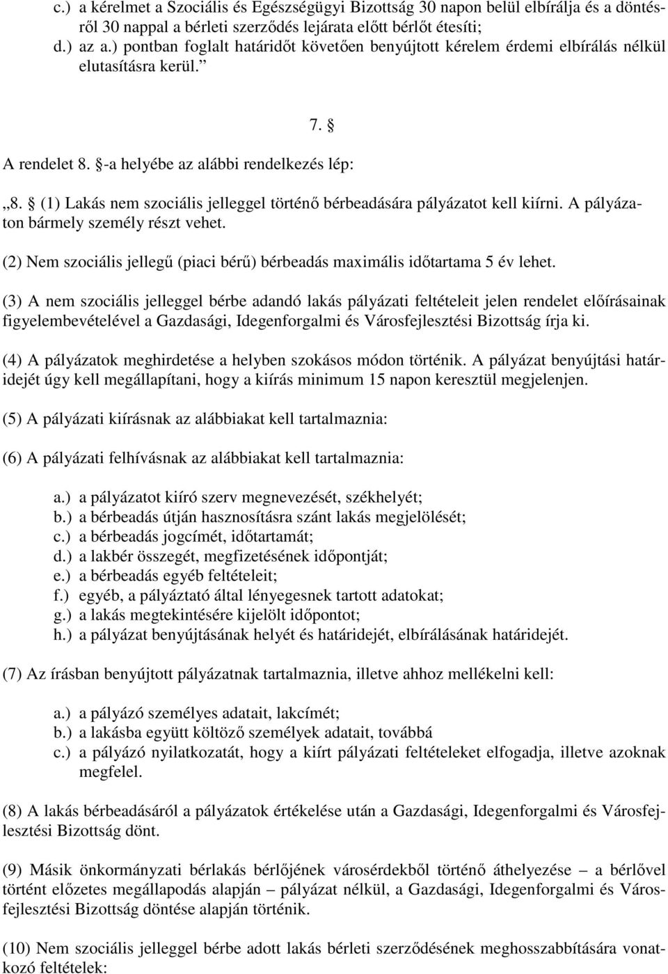 (1) Lakás nem szociális jelleggel történı bérbeadására pályázatot kell kiírni. A pályázaton bármely személy részt vehet.