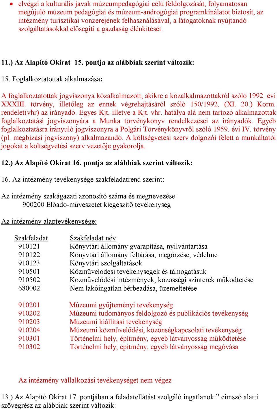 Foglalkoztatottak alkalmazása: A foglalkoztatottak jogviszonya közalkalmazott, akikre a közalkalmazottakról szóló 1992. évi XXXIII. törvény, illetőleg az ennek végrehajtásáról szóló 150/1992. (XI. 20.