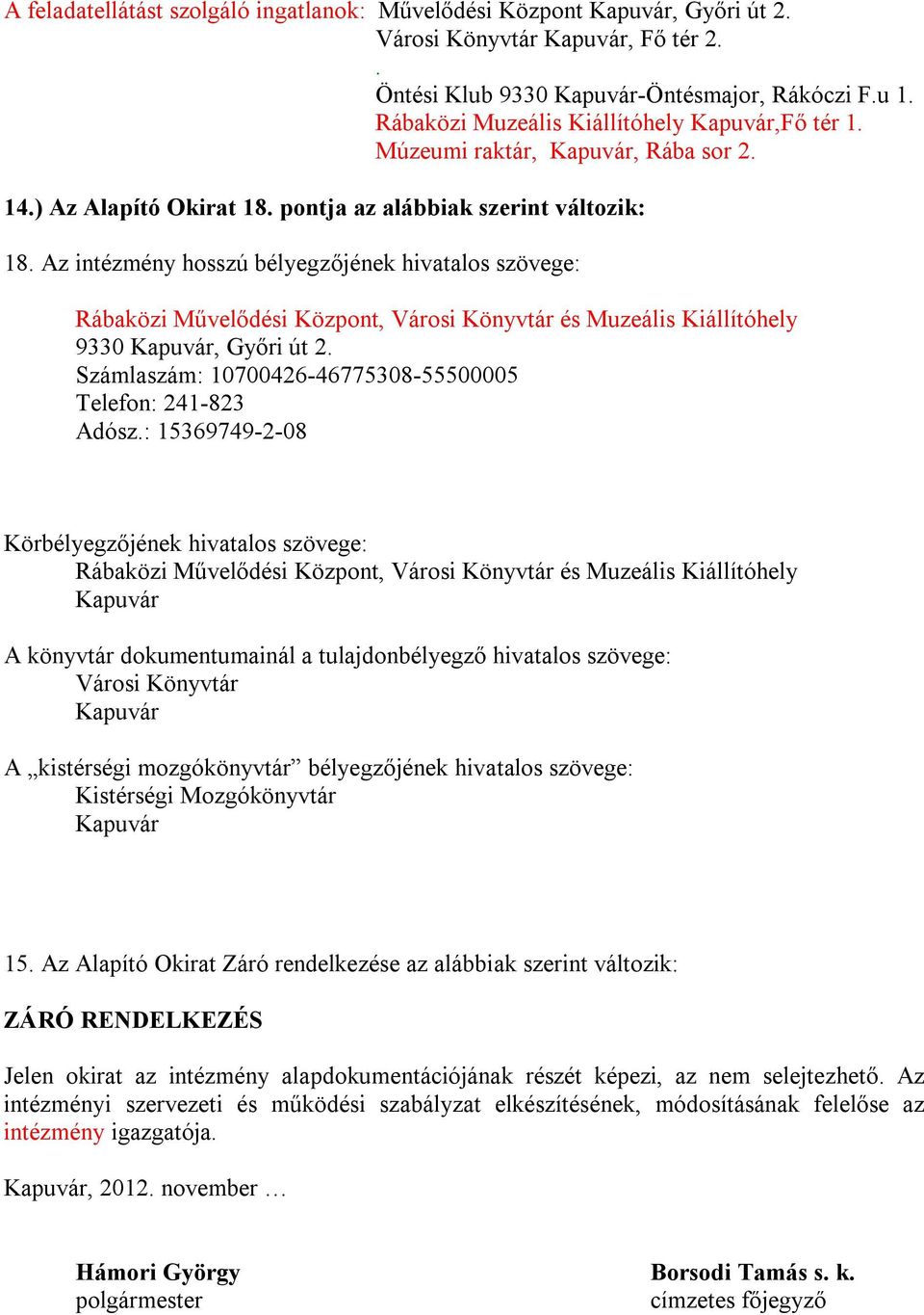 Az intézmény hosszú bélyegzőjének hivatalos szövege: Rábaközi Művelődési Központ, Városi Könyvtár és Muzeális Kiállítóhely 9330 Kapuvár, Győri út 2.