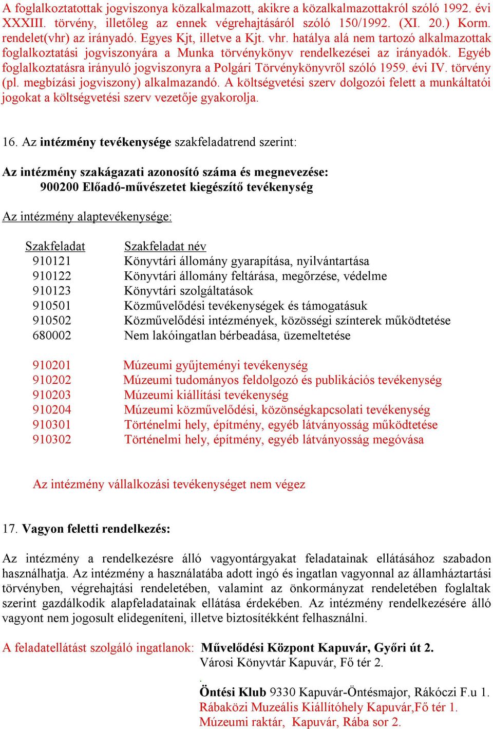 Egyéb foglalkoztatásra irányuló jogviszonyra a Polgári Törvénykönyvről szóló 1959. évi IV. törvény (pl. megbízási jogviszony) alkalmazandó.