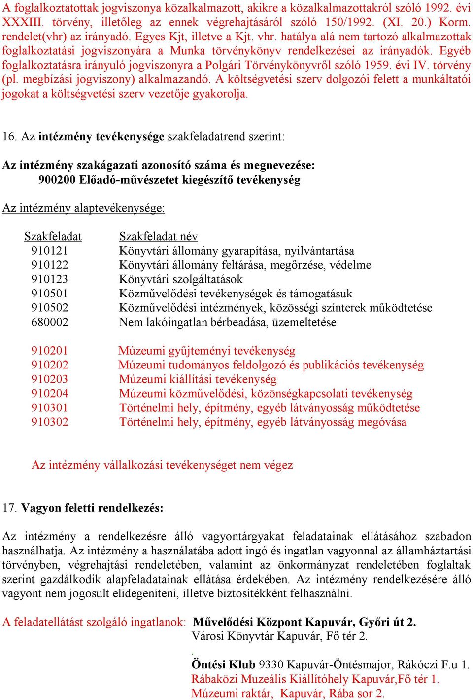 Egyéb foglalkoztatásra irányuló jogviszonyra a Polgári Törvénykönyvről szóló 1959. évi IV. törvény (pl. megbízási jogviszony) alkalmazandó.