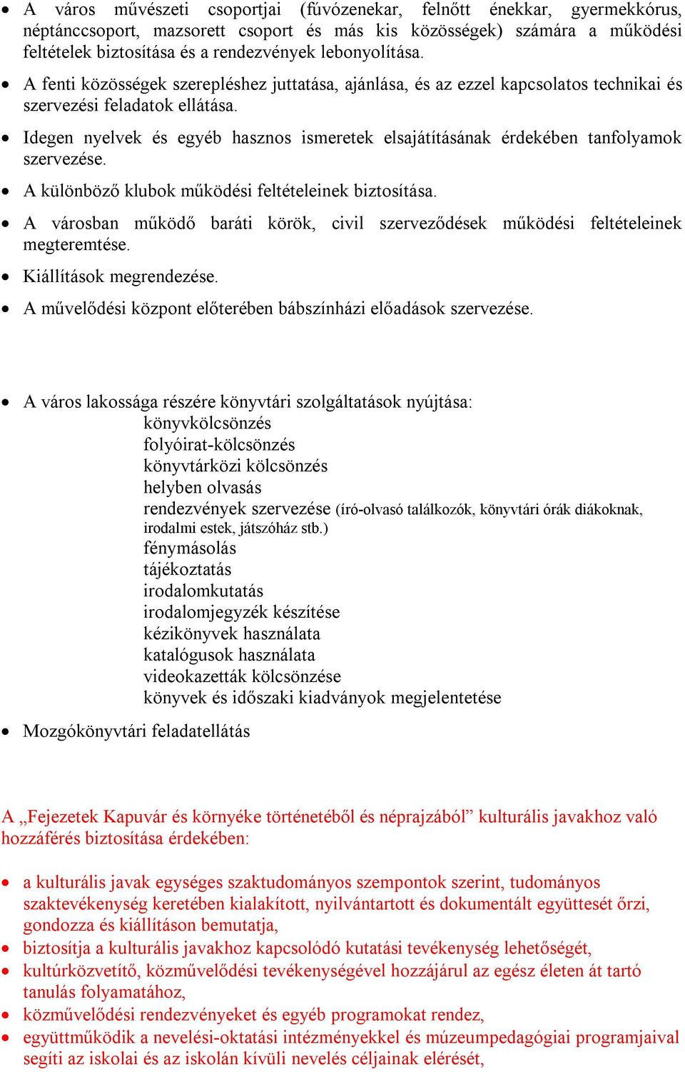 Idegen nyelvek és egyéb hasznos ismeretek elsajátításának érdekében tanfolyamok szervezése. A különböző klubok működési feltételeinek biztosítása.