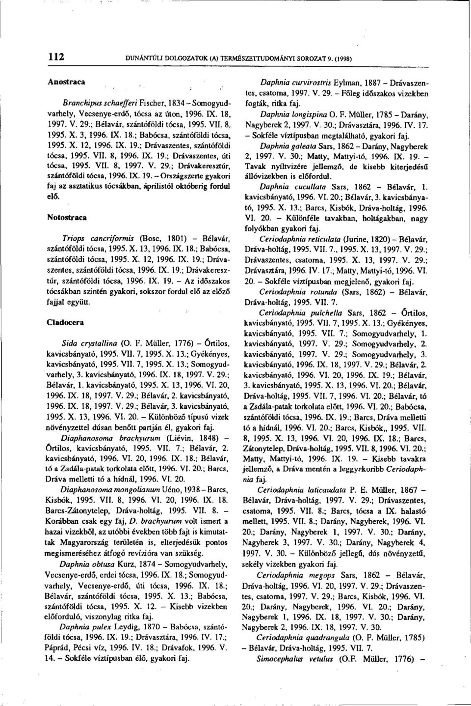 VII. 8, 1997. V. 29.; Drávakeresztúr, szántóföldi tócsa, 1996. IX. 19. -Országszerte gyakori faj az aszlatikus tócsákban, áprilistól októberig fordul elő.