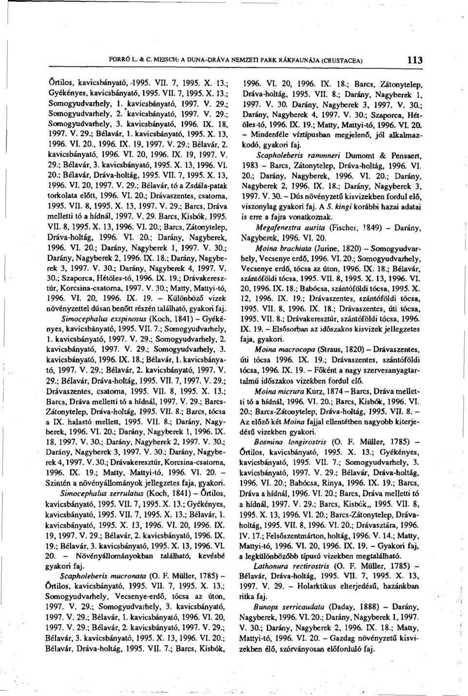 , 1996. IX. 19, 1997. V. 29.; Bélavár, 2. kavicsbányató, 1996. VI. 20, 1996. IX. 19, 1997. V. 29.; Bélavár, 3. kavicsbányató, 1995. X. 13,1996. VI. 20.; Bélavár, Dráva-holtág, 1995. VII. 7, 1995. X. 13, 1996.