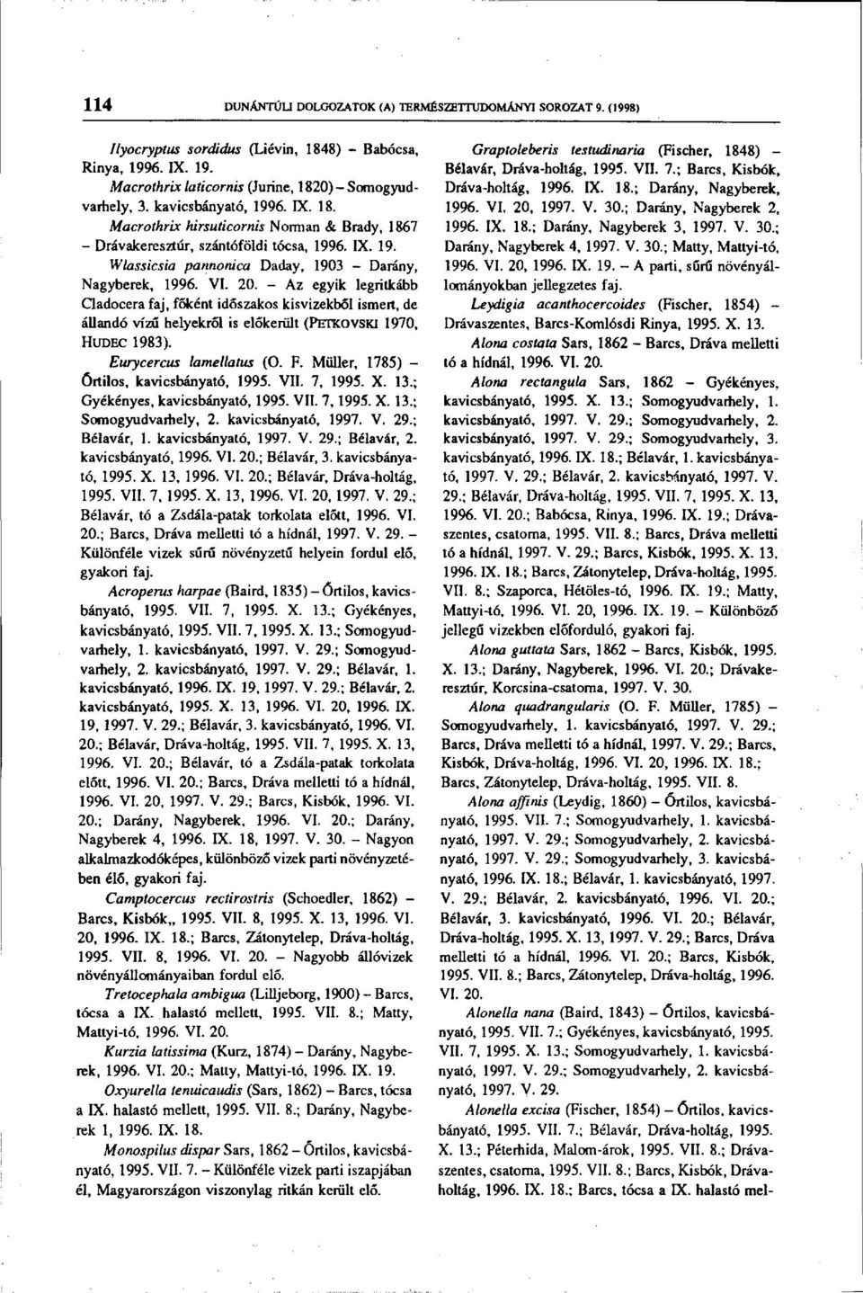 - Az egyik legritkább Cladocera faj, főként időszakos kis vizekből ismert, de állandó vizű helyekről is előkerült (PETKOVSKI 1970, HUDEC 1983). Eurycercus lamellatus (O. F.