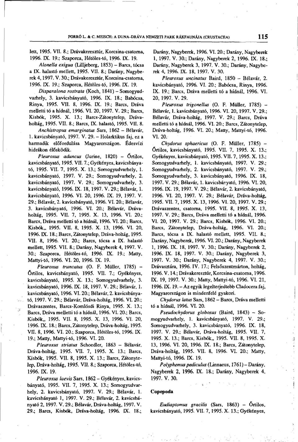 kavicsbányató, 1996. IX. 18.; Babócsa, Rinya, 1995. VII. 8, 1996. IX. 19.; Barcs, Dráva melletti tó a hídnál, 1996. VI. 20, 1997. V. 29.; Barcs, Kisbók, 1995. X. 13.