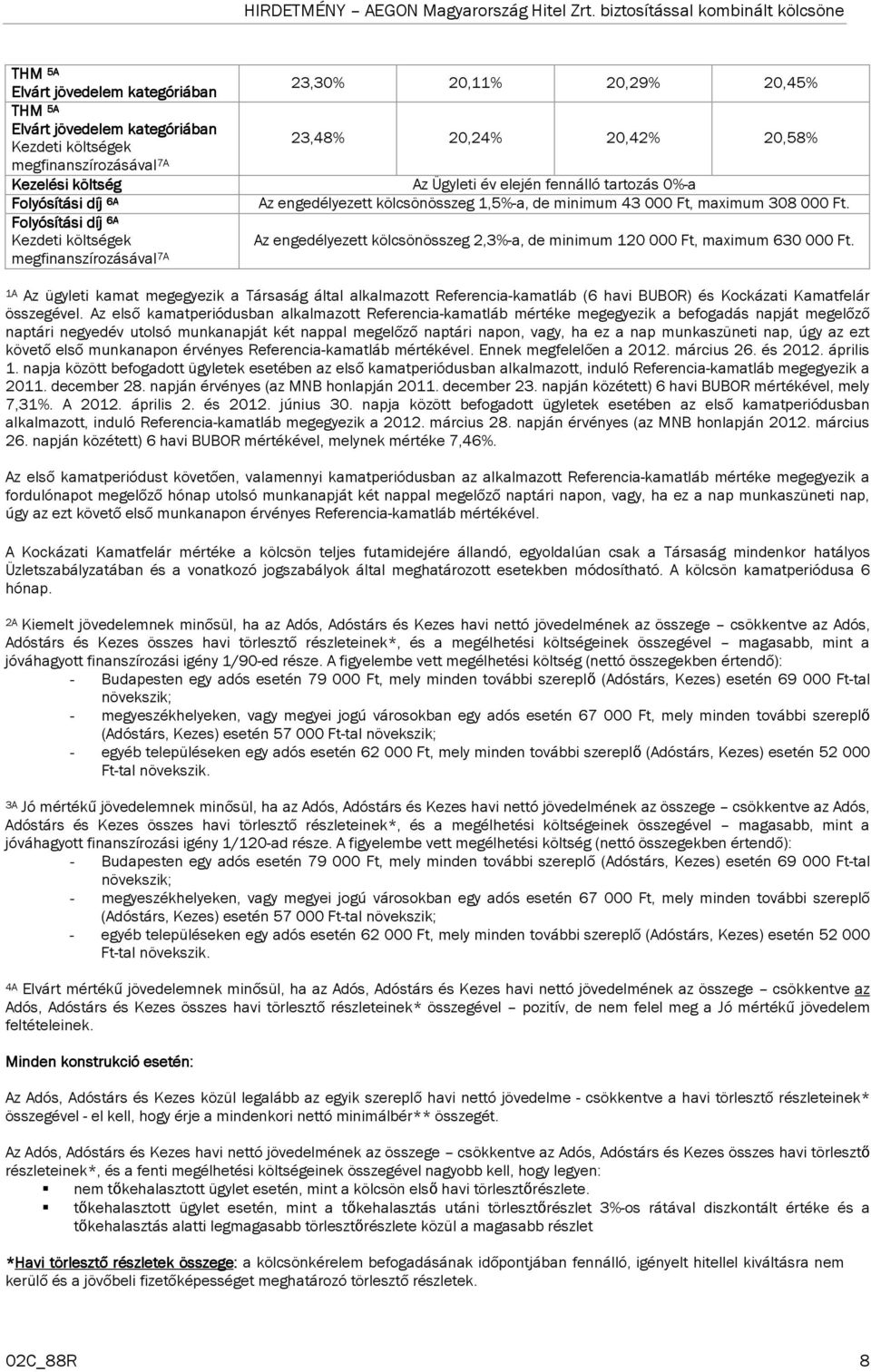 Az első kamatperiódusban alkalmazott Referencia-kamatláb mértéke megegyezik a befogadás napját megelőző naptári negyedév utolsó munkanapját két nappal megelőző naptári napon, vagy, ha ez a nap