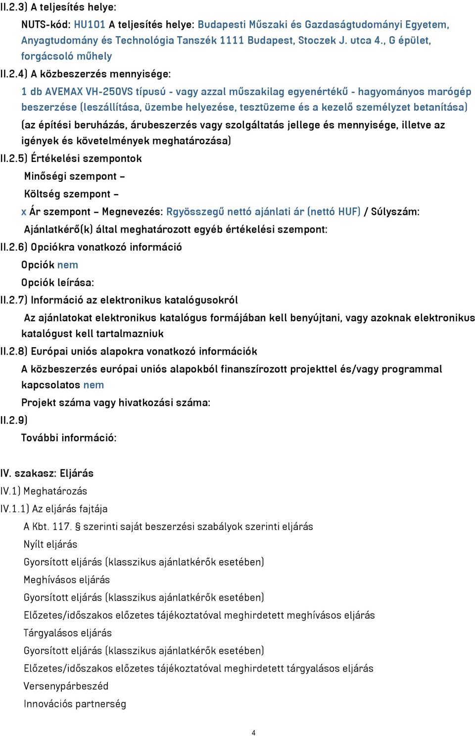 4) A közbeszerzés mennyisége: 1 db AVEMAX VH-250VS típusú - vagy azzal műszakilag egyenértékű - hagyományos marógép beszerzése (leszállítása, üzembe helyezése, tesztüzeme és a kezelő személyzet