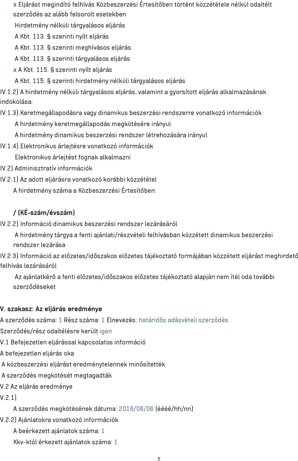 1.2) A hirdetmény nélküli tárgyalásos eljárás, valamint a gyorsított eljárás alkalmazásának indokolása: IV.1.3) Keretmegállapodásra vagy dinamikus beszerzési rendszerre vonatkozó információk A