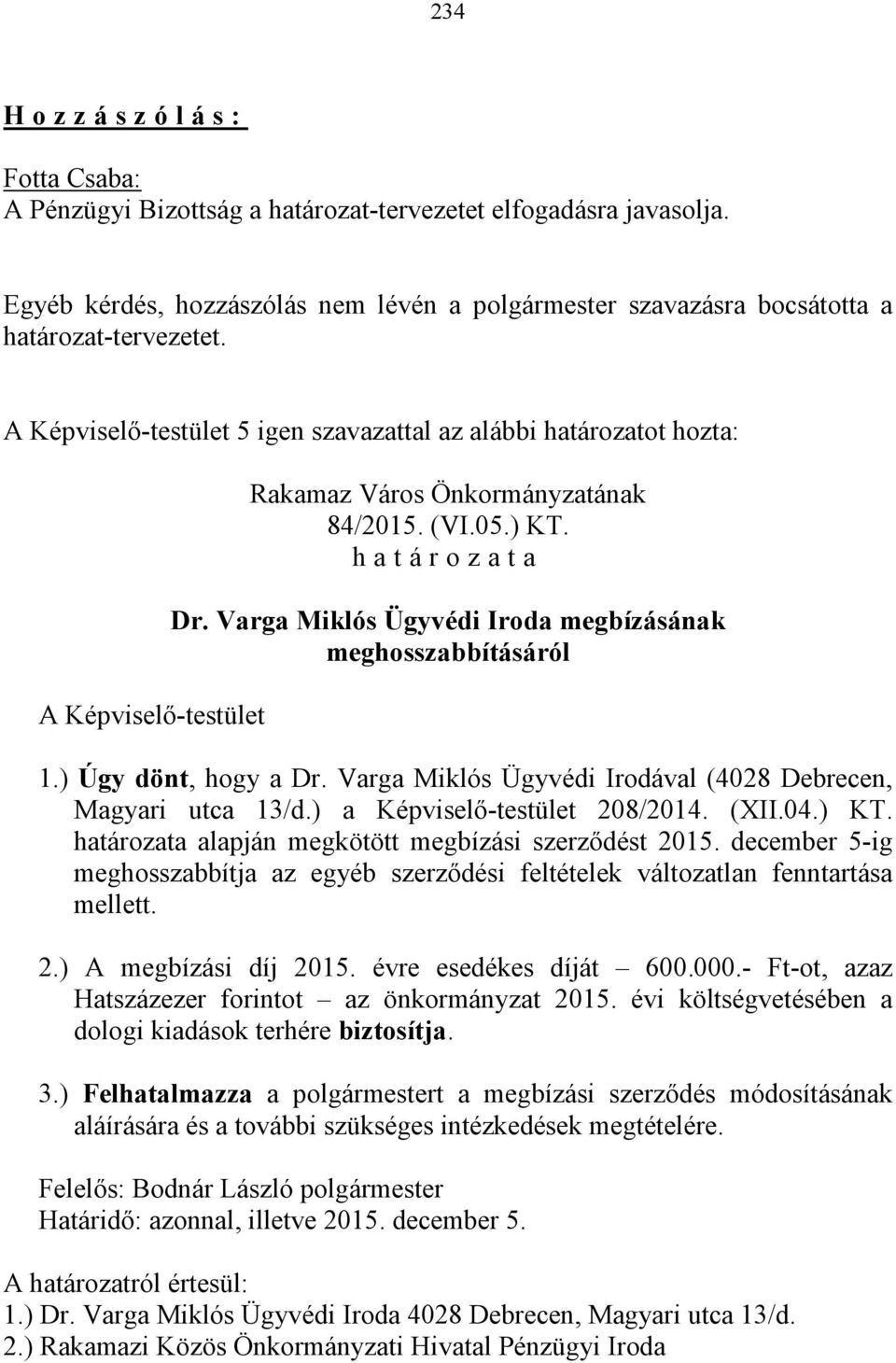 A Képviselő-testület 5 igen szavazattal az alábbi határozatot hozta: A Képviselő-testület Rakamaz Város Önkormányzatának 84/2015. (VI.05.) KT. h a t á r o z a t a Dr.