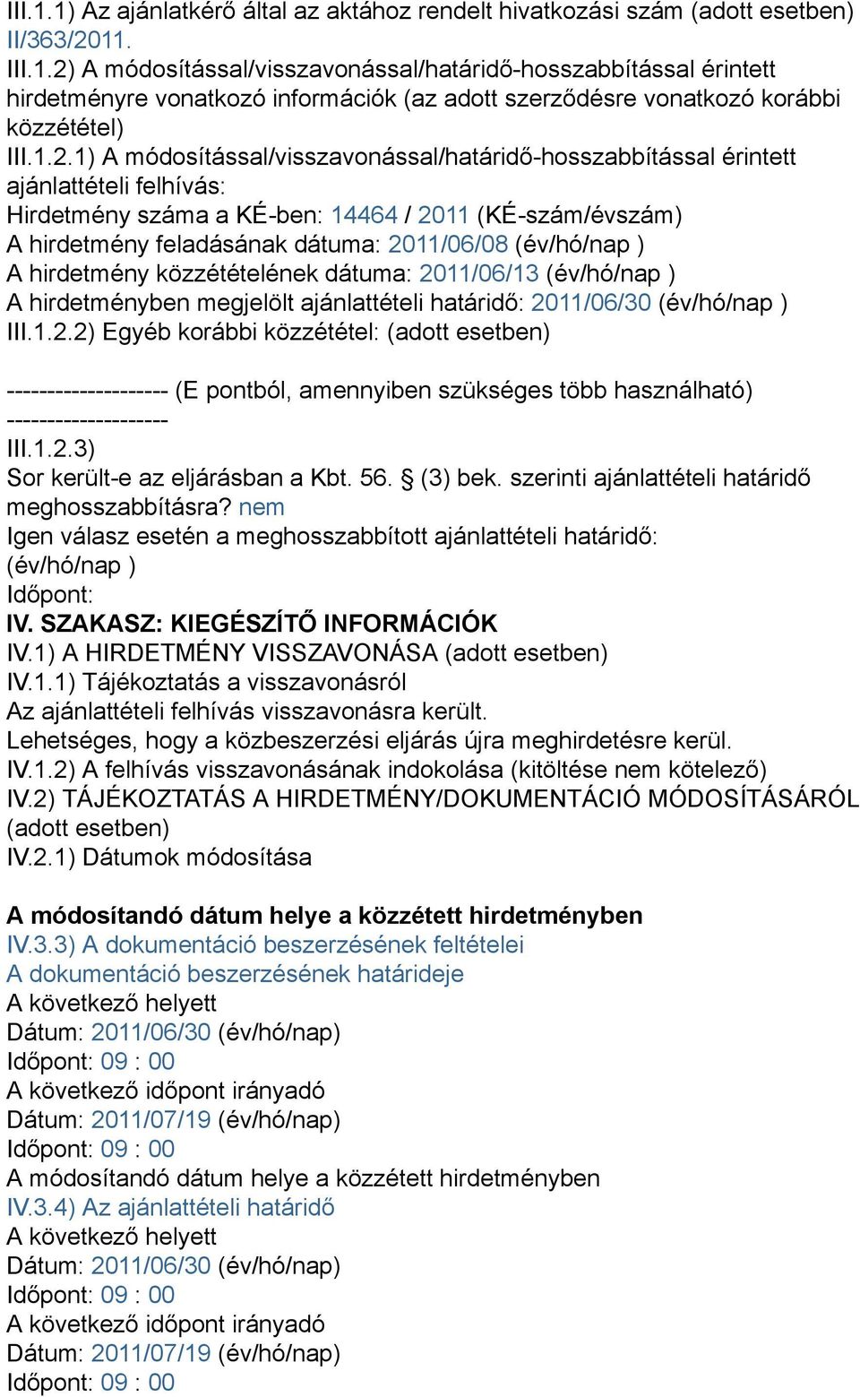 (év/hó/nap ) A hirdetmény közzétételének dátuma: 2011/06/13 (év/hó/nap ) A hirdetményben megjelölt ajánlattételi határidő: 2011/06/30 (év/hó/nap ) III.1.2.2) Egyéb korábbi közzététel: (adott esetben) -------------------- (E pontból, amennyiben szükséges több használható) -------------------- III.