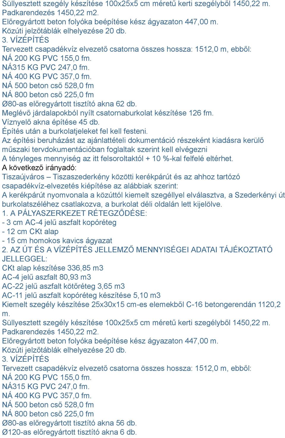 NÁ 500 beton cső 528,0 fm NÁ 800 beton cső 225,0 fm Ø80-as előregyártott tisztító akna 62 db. Meglévő járdalapokból nyílt csatornaburkolat készítése 126 fm. Víznyelő akna építése 45 db.