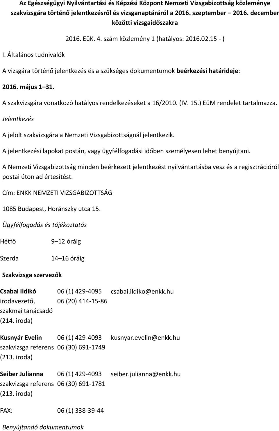 15 - ) A vizsgára történő jelentkezés és a szükséges dokumentumok beérkezési határideje: 2016. május 1 31. A szakvizsgára vonatkozó hatályos rendelkezéseket a 16/2010. (IV. 15.