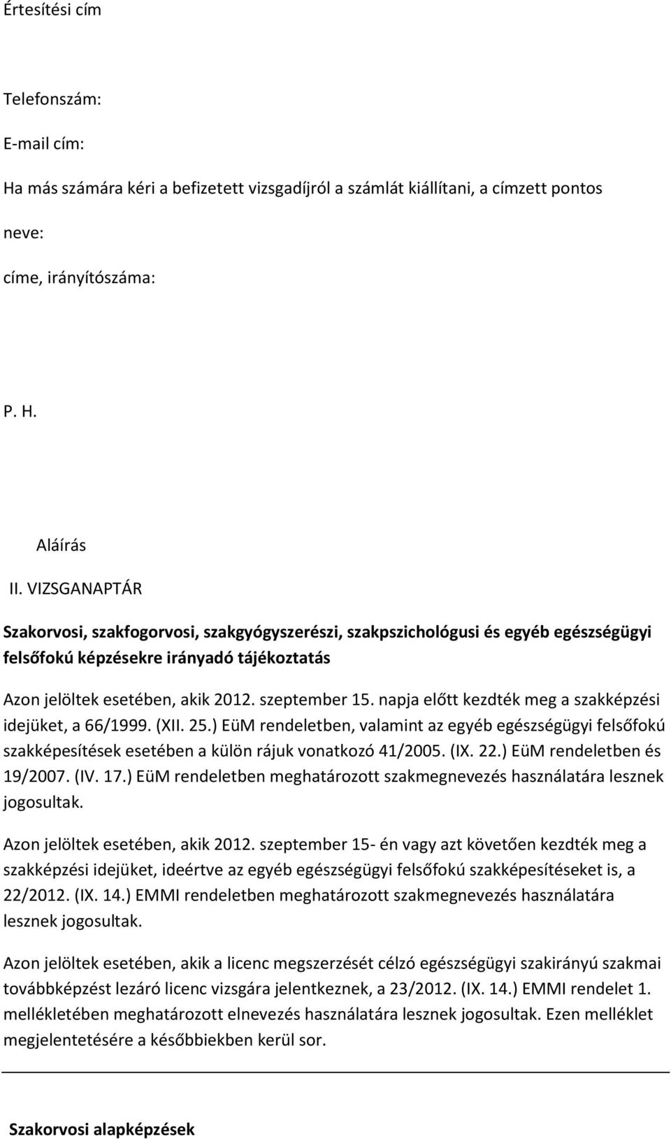 napja előtt kezdték meg a szakképzési idejüket, a 66/1999. (XII. 25.) EüM rendeletben, valamint az egyéb egészségügyi felsőfokú szakképesítések esetében a külön rájuk vonatkozó 41/2005. (IX. 22.